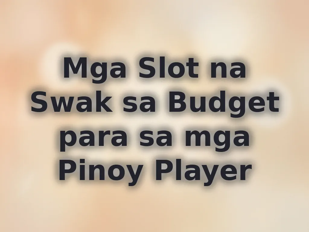 Mga Slot na Swak sa Budget para sa mga Pinoy Player