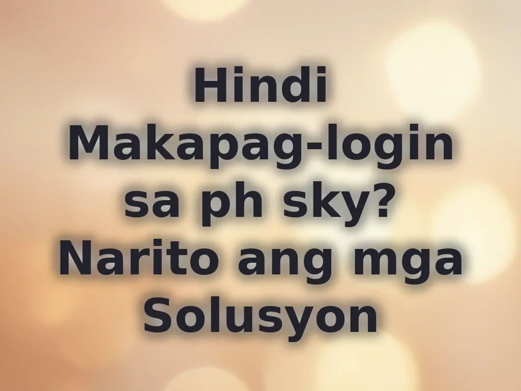 Hindi Makapag-login sa ph sky? Narito ang mga Solusyon